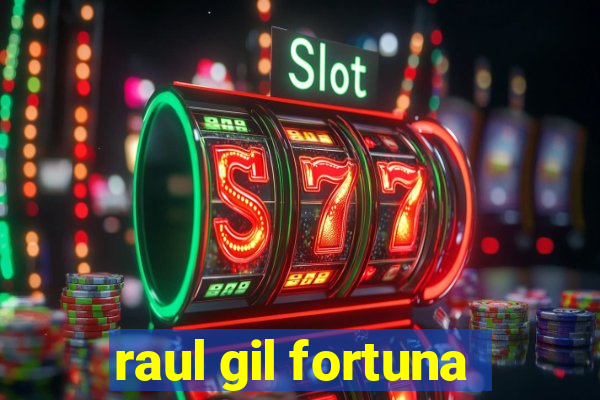 raul gil fortuna